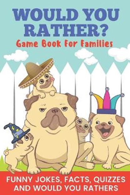 Would You Rather? Game Book For Families Funny Jokes, Facts, Quizzes, and Would You Rathers: Clean family fun, perfect on road trips, and plane trips!, Pretty Pug Publishing - Paperback - 9798644866564