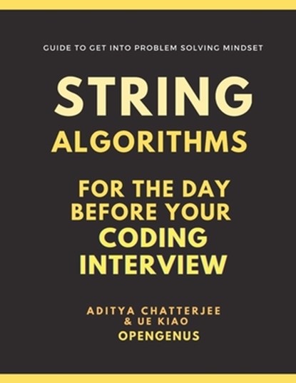 String Algorithms for the day before your Coding Interview, Ue Kiao ; Aditya Chatterjee - Paperback - 9798645079598