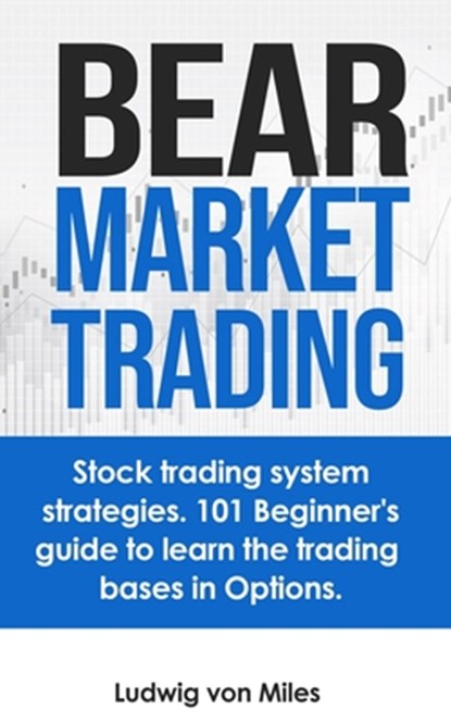 Bear market trading: Stock trading system strategies. 101 beginner's guide to learn the trading bases in Options., Ludwig Von Miles - Paperback - 9798645270926