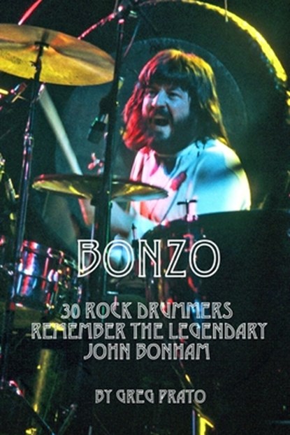 Bonzo: 30 Rock Drummers Remember the Legendary John Bonham, Greg Prato - Paperback - 9798645370008