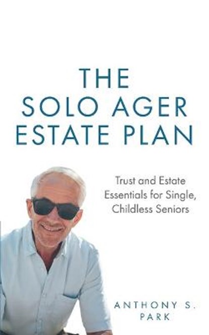 The Solo Ager Estate Plan: Trust and Estate Essentials for Single, Childless Seniors, Anthony S. Park - Paperback - 9798645698485