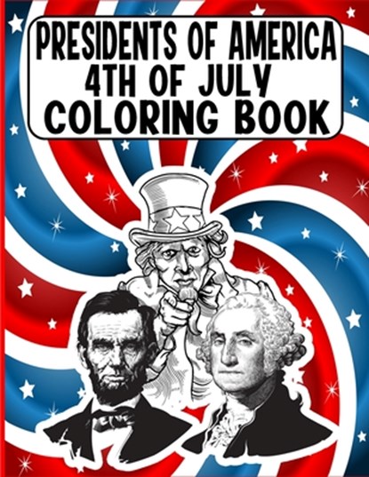 presidents of america 4th of July Coloring Book: A Perfect 4th of July Coloring Activity Book For Adult and Kids and Boys and Girls Filled With George, Edward Art - Paperback - 9798645869410