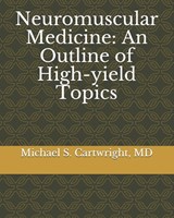 Neuromuscular Medicine: An Outline of High-yield Topics - Michael S. Cartwright - 9798645936723