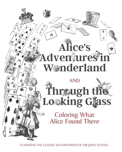 Alice's Adventures in Wonderland and Through the Looking Glass: Coloring What Alice Found There, Lewis Caroll - Paperback - 9798646022814