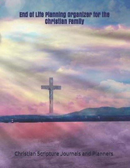 End of Life Planning Organizer for the Christian Family: *What My Family Needs to Know When I Die* (Final Wishes and Instructions Estate Planning Bind, Christian Scriptu Journals and Planners - Paperback - 9798646107122