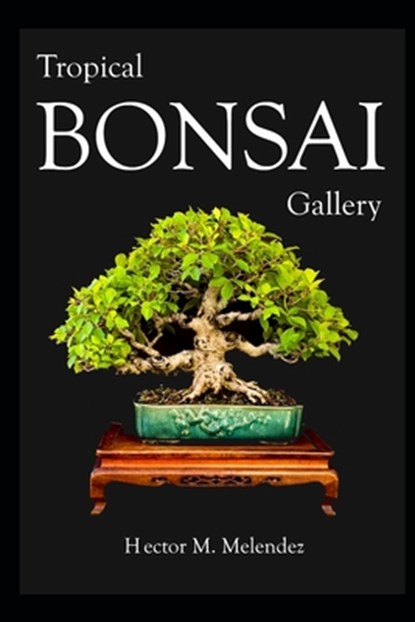 Tropical Bonsai Gallery, Hector M Melendez - Paperback - 9798646113888