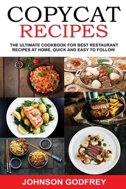 Copycat Recipes: The ultimate Cookbook for best Restaurant Recipes at Home, Quick and Easy to Follow, Johnson Godfrey - Paperback - 9798646741371