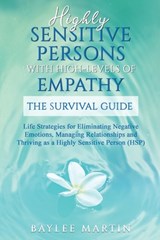 Highly Sensitive Persons With High-Levels of Empathy: Life Strategies For Eliminating Negative Emotions, Managing Relationships, And Thriving as a Hig - Baylee Martin - 9798647503503