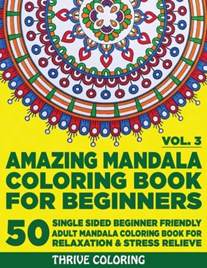 Amazing Mandala Coloring Book For Beginners: 50 Single Sided Beginner Friendly Adult Mandala Coloring Book For Relaxation & Stress Relieve. (Vol. 3), Thrive Coloring - Paperback - 9798647514264