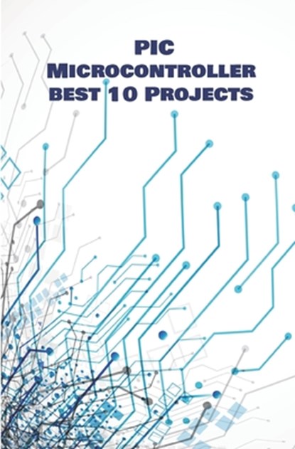 PIC Micro-controller best 10 Projects hands on: Computerized Thermometer, PIR Sensor, Global Positioning System, Avoiding Robot, Ultrasonic Sensor HC-, Ambika Parameswari K - Paperback - 9798648468764