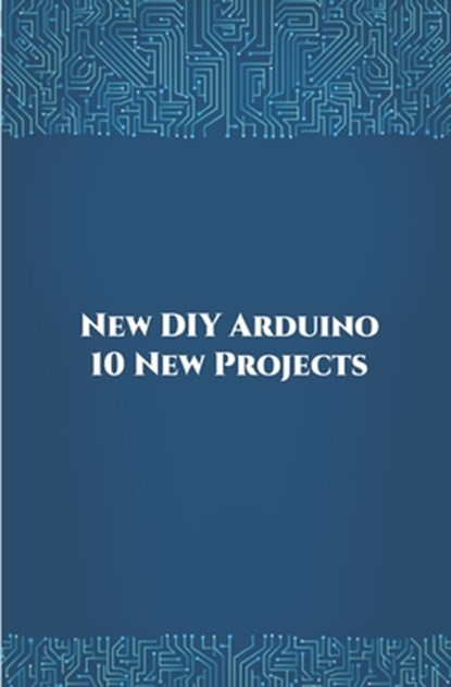 New DIY Arduino 10 New Projects: Home Automation, Nano 33 BLE Sense, Lithium Battery Monitoring, GPS module (uBlox Neo 6M), Controlling NEMA 17 Steppe, Ambika Parameswari K - Paperback - 9798648682337