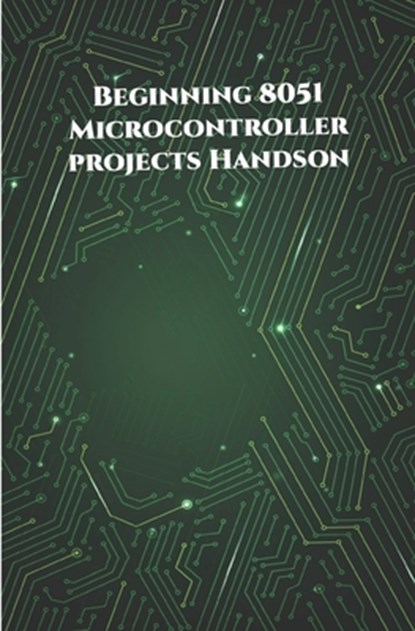 Beginning 8051 Microcontroller projects Handson: Edge Avoiding Robot, Attendance System, Line Follower Robot, Stepper Motor and Servo Motor, ESP32 BLE, Ambika Parameswari K - Paperback - 9798648706941