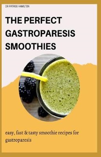 The Perfect Gastroparesis Smoothies: easy, fast and tasty smoothie recipes for gastroparesis, Patrick Hamilton - Paperback - 9798649230209