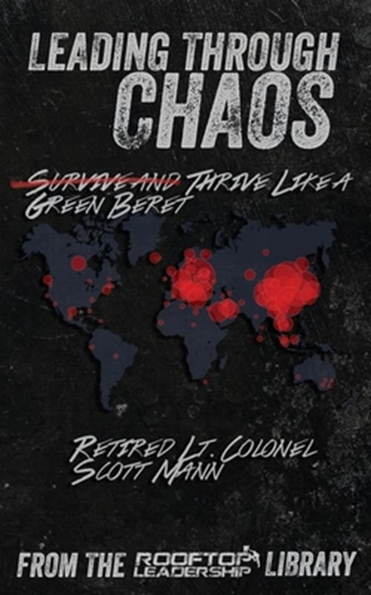 Leading Through Chaos: Thrive Like a Green Beret, Scott Mann - Paperback - 9798649668385