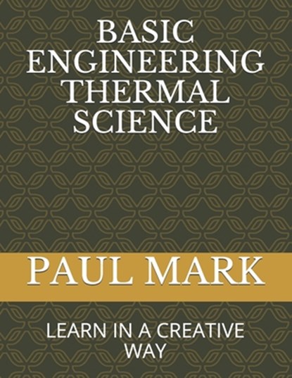 Basic Engineering Thermal Science: Learn in a Creative Way, Paul Mark - Paperback - 9798649994361