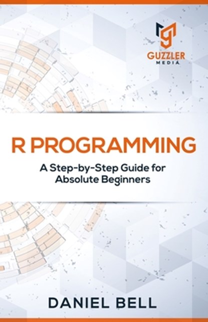 R Programming: A Step-by-Step Guide for Absolute Beginners-2nd edition, Daniel Bell - Paperback - 9798650364795