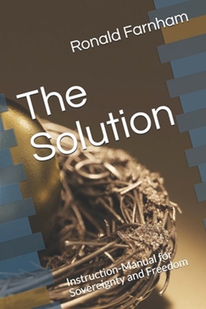 The Solution: Instruction-Manual for Sovereignty and Freedom, Ronald Russell Farnham - Paperback - 9798650692041