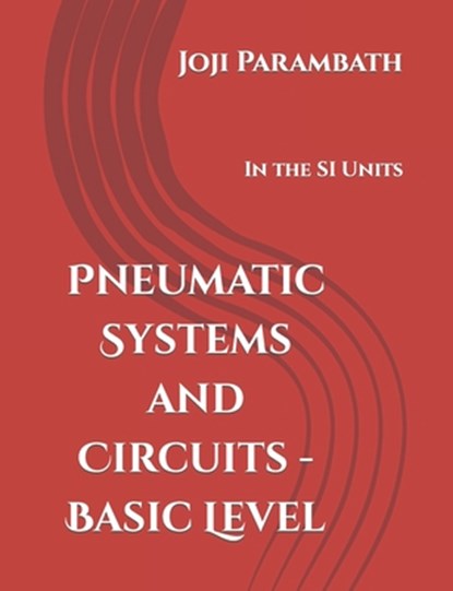 Pneumatic Systems and Circuits - Basic Level, Joji Parambath - Paperback - 9798651963027