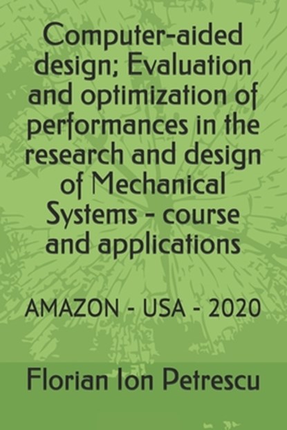Computer-aided design; Evaluation and optimization of performances in the research and design of Mechanical Systems - course and applications: Amazon, Florian Ion Tiberiu Petrescu - Paperback - 9798652368241