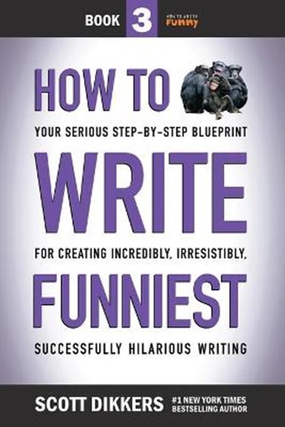 How to Write Funniest: Book Three of Your Serious Step-by-Step Blueprint for Creating Incredibly, Irresistibly, Successfully Hilarious Writin, Scott Dikkers - Paperback - 9798652464264