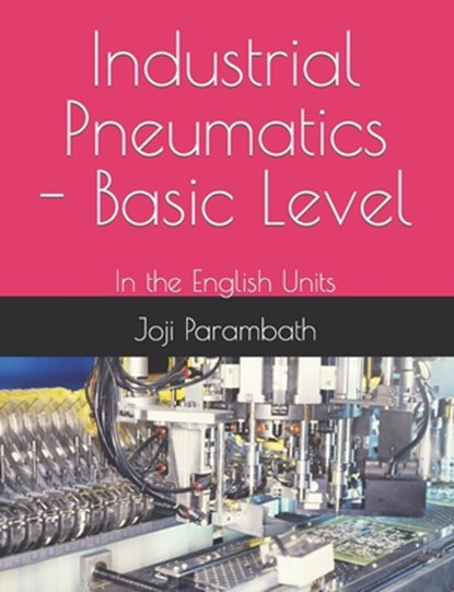 Industrial Pneumatics - Basic Level, Joji Parambath - Paperback - 9798652472153