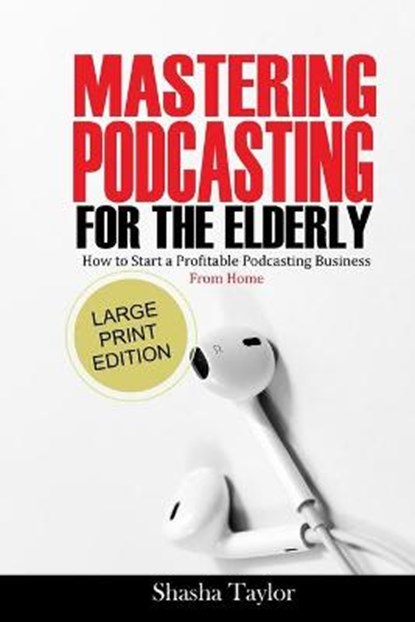 Mastering Podcasting For The Elderly, TAYLOR,  Shasha - Paperback - 9798652723385