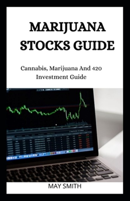 Marijuana Stock Guide: Cannabis, Marijuana And 420 Investment Guide, May Smith - Paperback - 9798652738075