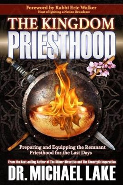 The Kingdom Priesthood: Preparing and Equipping the Remnant Priesthood for the Last Days, Michael K. Lake Th D. - Paperback - 9798652964542