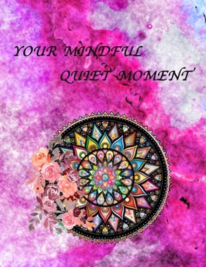 Your Mindful Quiet Moment: An Inspirational Coloring Book For Everyone(Adults, Teenagers, Kids, Girls, Boys)Stress Relieving Designs, Gorgeous Il, My Creative Books - Paperback - 9798653213670