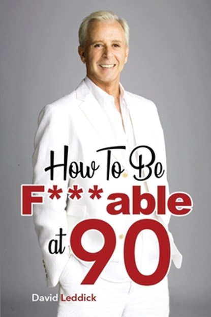 How To Be F***able at 90: Good Advice for All Ages, David Leddick - Paperback - 9798653594502