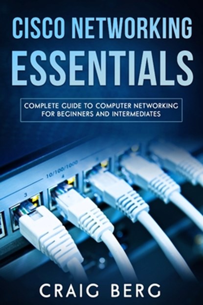 Cisco Networking Essentials: Complete Guide To Computer Networking For Beginners And Intermediates, Craig Berg - Paperback - 9798654241658