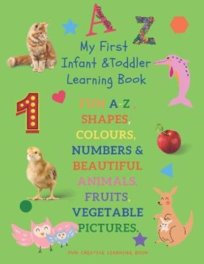 My First Infant & Toddles Learning Book: FUN A-Z, SHAPES, COLOURS, NUMBERS & BEAUTIFUL ANIMALS, FRUITS, VEGETABLE PICTURES.: Perfect for children age, Fun Creative Learning Book - Paperback - 9798654519931