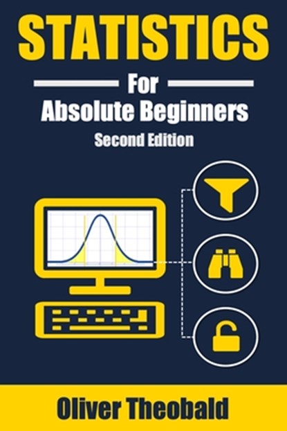 Statistics for Absolute Beginners (Second Edition), Oliver Theobald - Paperback - 9798654976123
