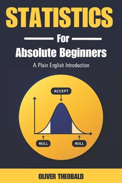 Statistics for Absolute Beginners (Second Edition), Oliver Theobald - Paperback - 9798654976123