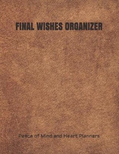 Final Wishes Organizer: End of Life Planning Organizer for the Christian Family (Estate Planning, Final Wishes, Christian Legacy, Farewells, 8.5 x 11), Peace Of Mind and Heart Planners - Paperback - 9798655251953