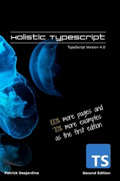 Holistic TypeScript: TypeScript Version 4.0, Patrick Desjardins - Paperback - 9798656286251
