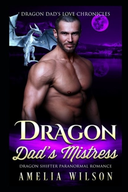 Dragon Dad's Mistress: Dragon Shifter Paranormal Romance, Amelia Wilson - Paperback - 9798656463553