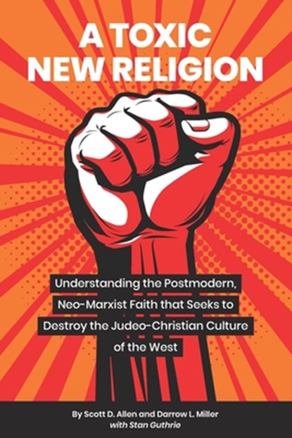 A Toxic New Religion: Understanding the Postmodern, Neo-Marxist Faith that Seeks to Destroy the Judeo-Christian Culture of the West, Scott D. Allen - Paperback - 9798656728454