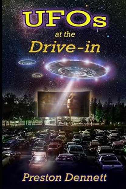 UFOs at the Drive-In: 100 True Cases of Close Encounters at Drive-In Theaters, Preston Dennett - Paperback - 9798657067569