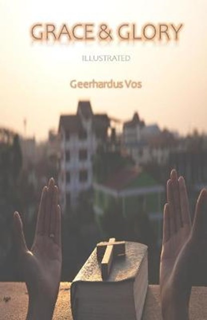 Grace and Glory Illustrated, Geerhardus Vos - Paperback - 9798658866086
