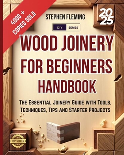 Wood Joinery for Beginners Handbook: The Essential Joinery Guide with Tools, Techniques, Tips and Starter Projects, Stephen Fleming - Paperback - 9798662962873