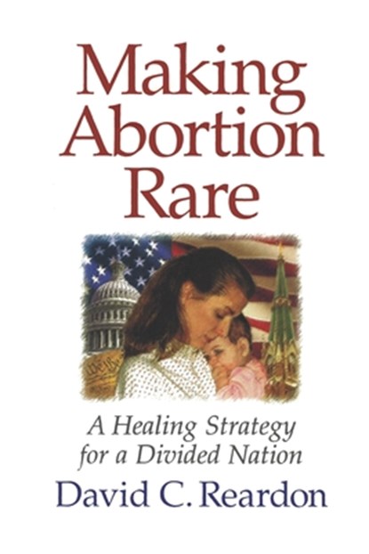 Making Abortion Rare: A Healing Strategy for a Divided Nation, David C. Reardon - Paperback - 9798663206457