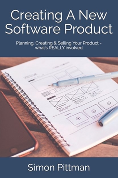 Creating A New Software Product: Planning, Creating & Selling Your Product - what's REALLY involved, Simon Pittman - Paperback - 9798663357562