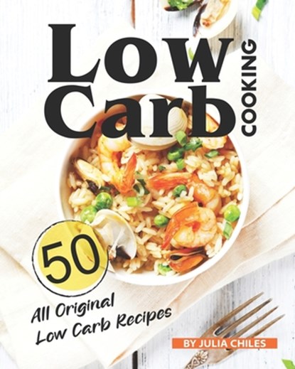 Low Carb Cooking: 50 All Original Low Carb Recipes, Julia Chiles - Paperback - 9798663809313