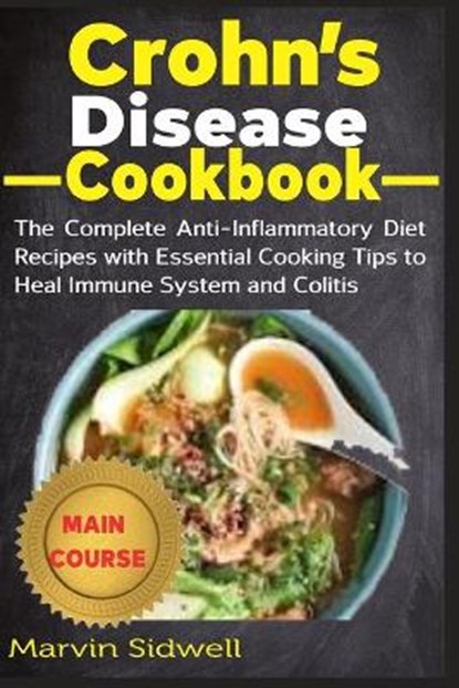 Crohn's Disease Cookbook: The Complete Anti-Inflammatory Diet Recipes with Essential Cooking Tips to Heal Immune System and Colitis, Marvin Sidwell - Paperback - 9798663979511