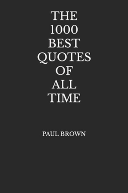 The 1000 Best Quotes Of All Time, Paul Brown - Paperback - 9798664144352