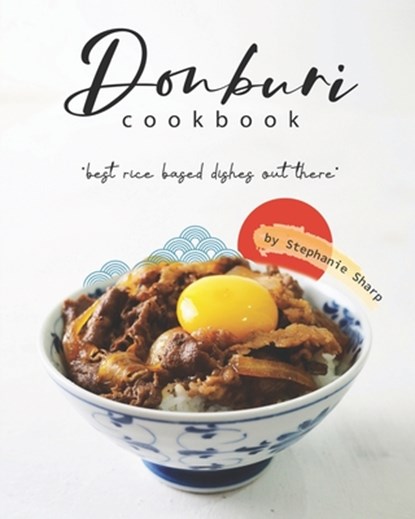 Donburi Cookbook: "Best Rice Based Dishes Out There", Stephanie Sharp - Paperback - 9798665356846