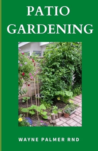 Patio Gardening: The Effective Guide To Patio Gardening, Wayne Palmer Rnd - Paperback - 9798665618265