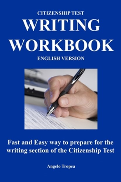 Citizenship Test Writing Workbook (English Version): Fast and Easy way to prepare for the writing section of the citizenship test, Angelo Tropea - Paperback - 9798665744445