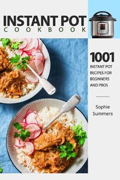 Instant Pot Cookbook - 1001 Instant Pot Recipes for Beginners and Pros: Low-Budget Recipes Cookbook for Instant Pot Home Cooking, Sophie Summers - Paperback - 9798665922805